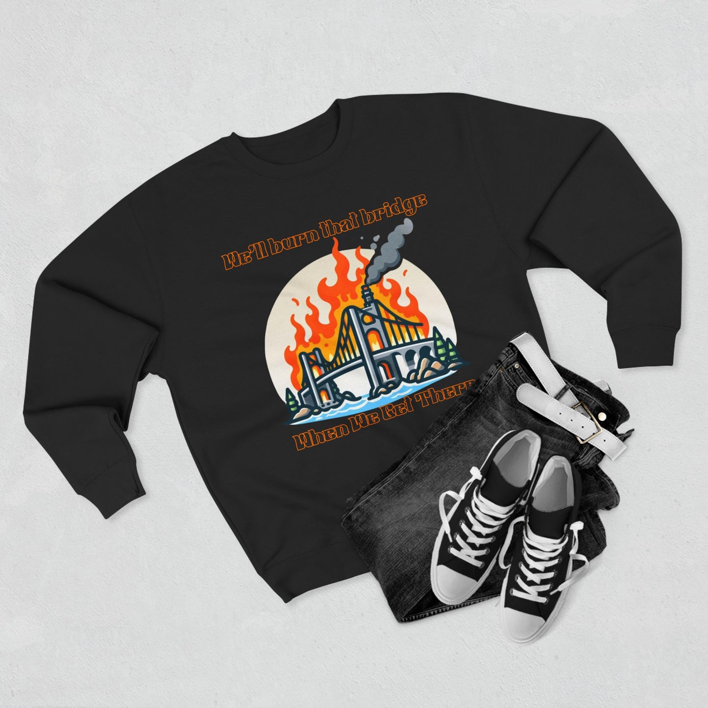 Funny Unisex Crewneck Sweatshirt - "We'll Burn That Bridge When We Get There"