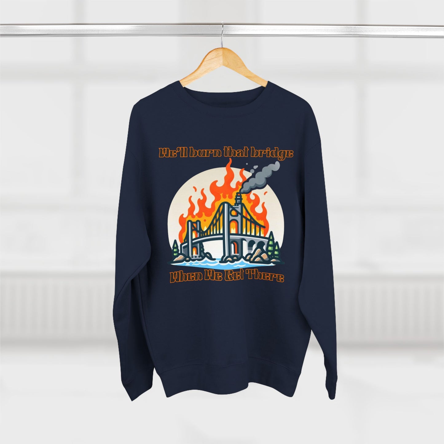 Funny Unisex Crewneck Sweatshirt - "We'll Burn That Bridge When We Get There"