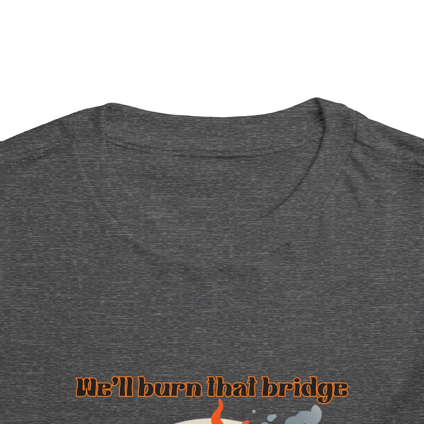 Toddler Short Sleeve Tee - "We'll Burn That Bridge When We Get There" Funny Graphic T-Shirt