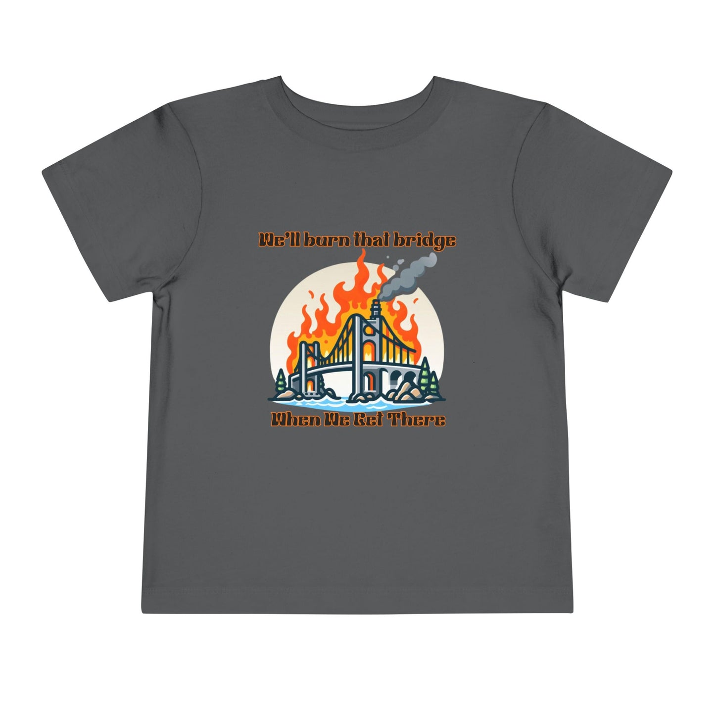 Toddler Short Sleeve Tee - "We'll Burn That Bridge When We Get There" Funny Graphic T-Shirt