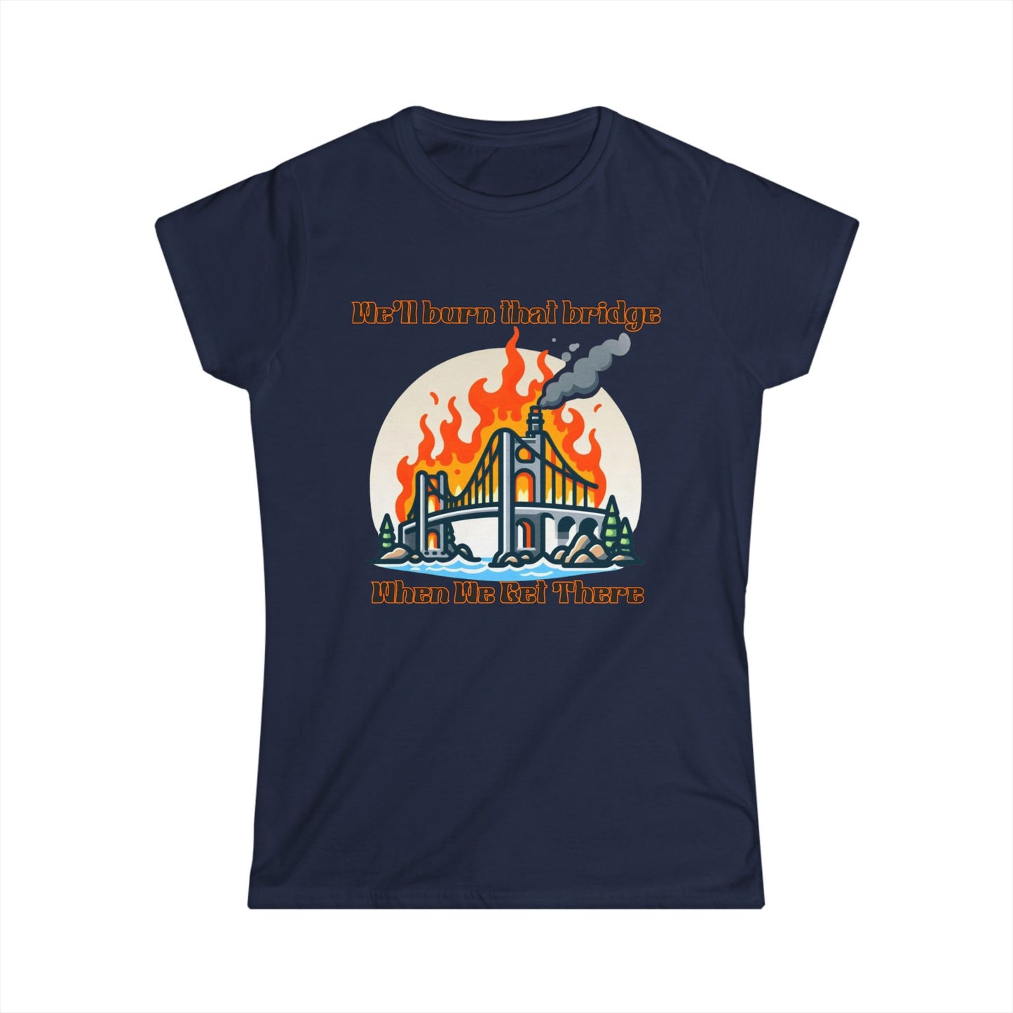 Retro Bridge Flames Women's Softstyle Tee - 'We'll Burn That Bridge When We Get There'