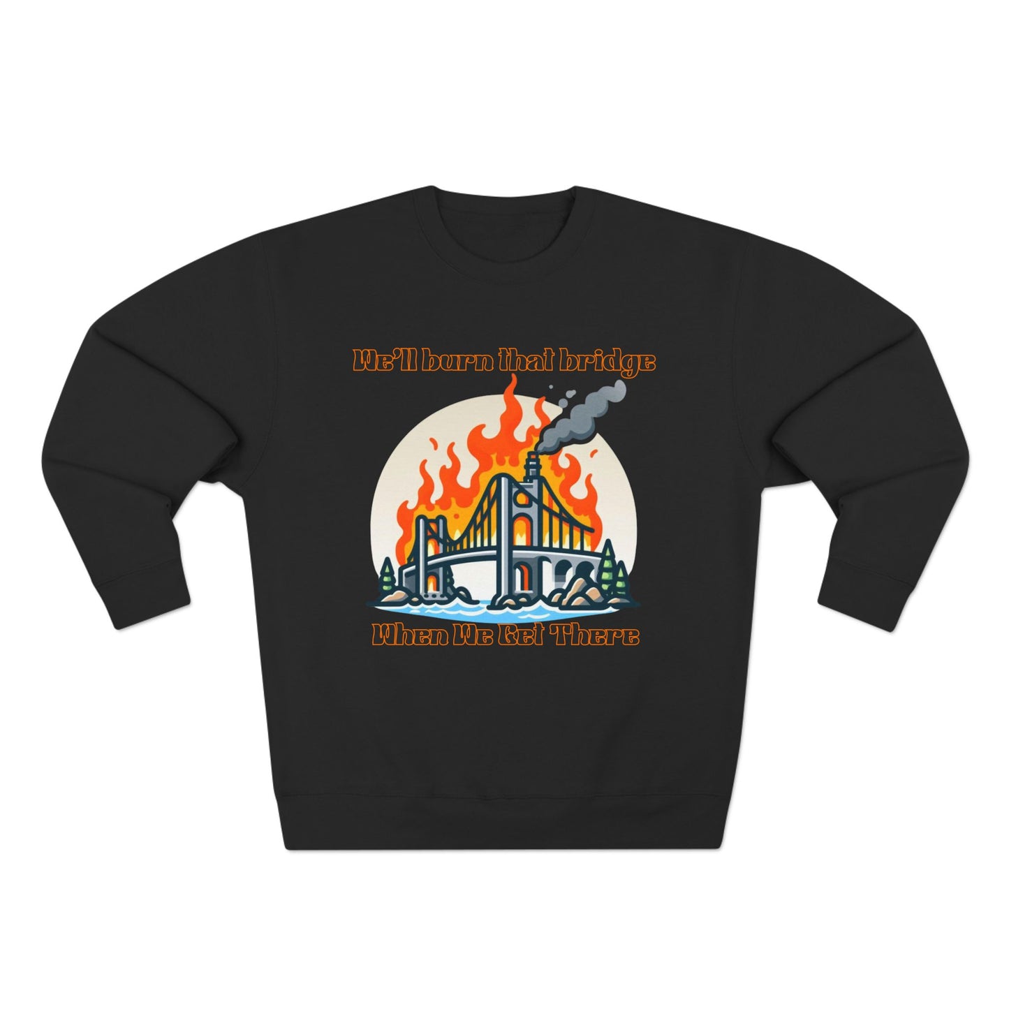 Funny Unisex Crewneck Sweatshirt - "We'll Burn That Bridge When We Get There"