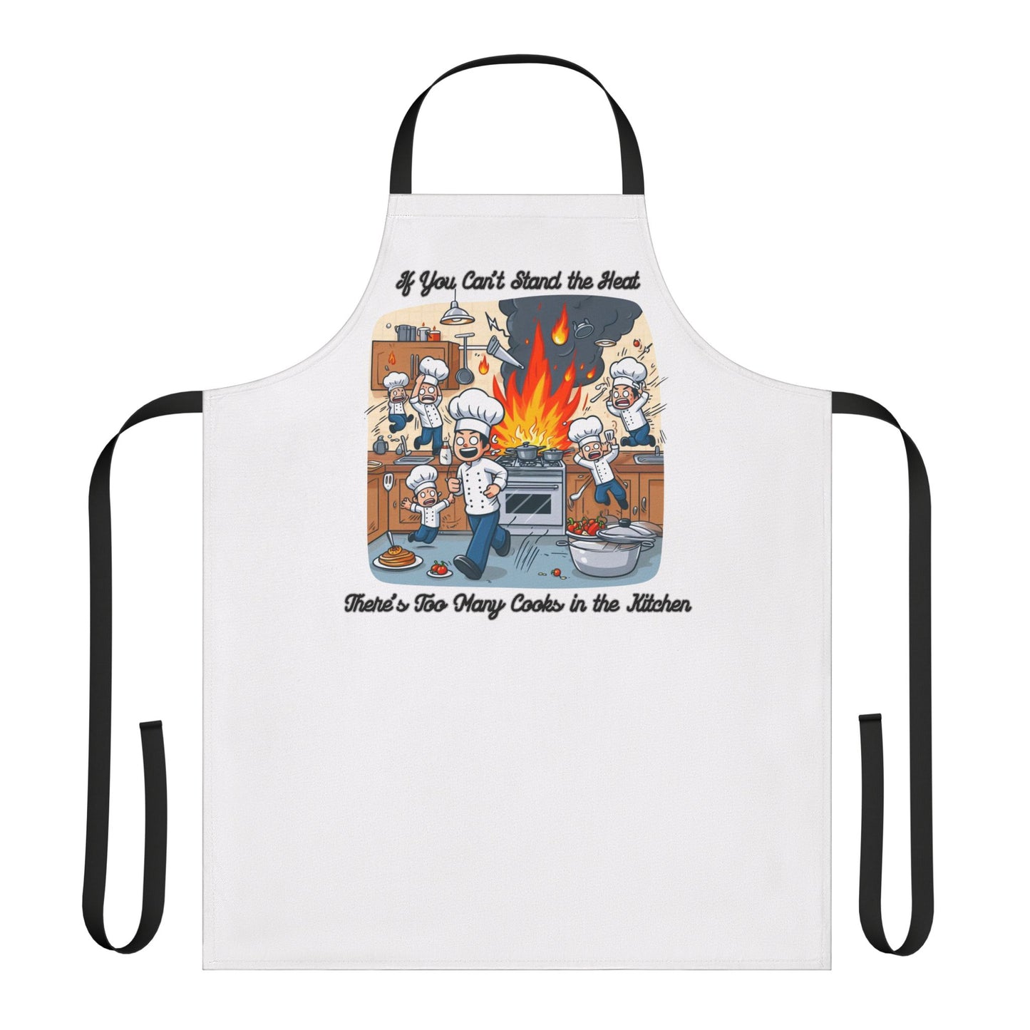 If you can't stand the heat, there's too many cooks in the kitchen - Apron