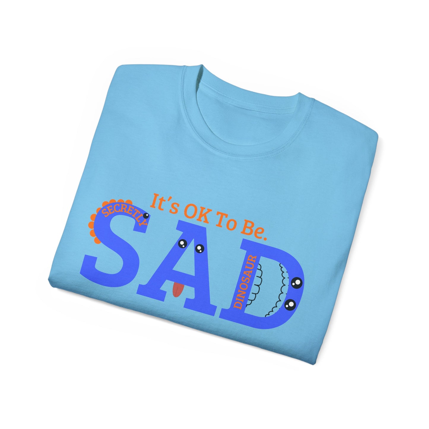 It's OK to be SAD - Secretly a Dinosaur - Unisex Ultra Cotton Tee