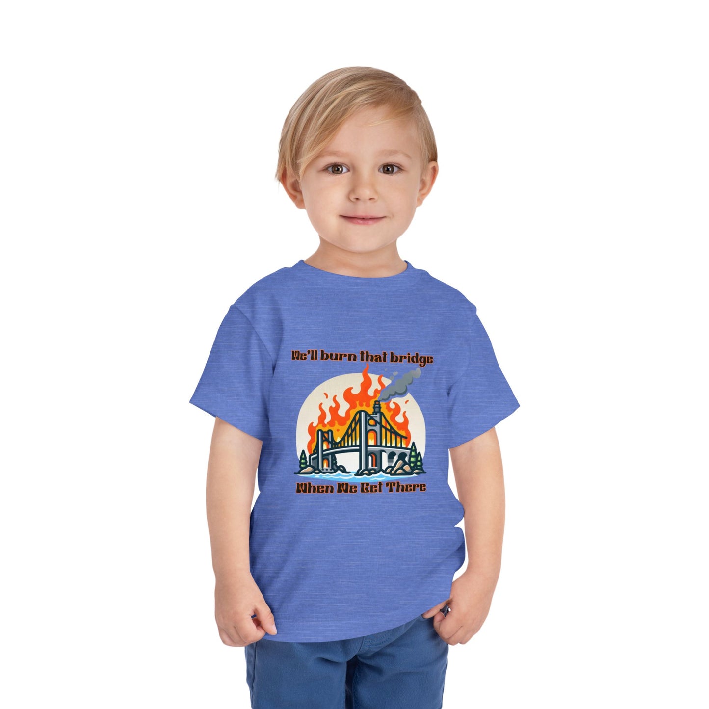 Toddler Short Sleeve Tee - "We'll Burn That Bridge When We Get There" Funny Graphic T-Shirt