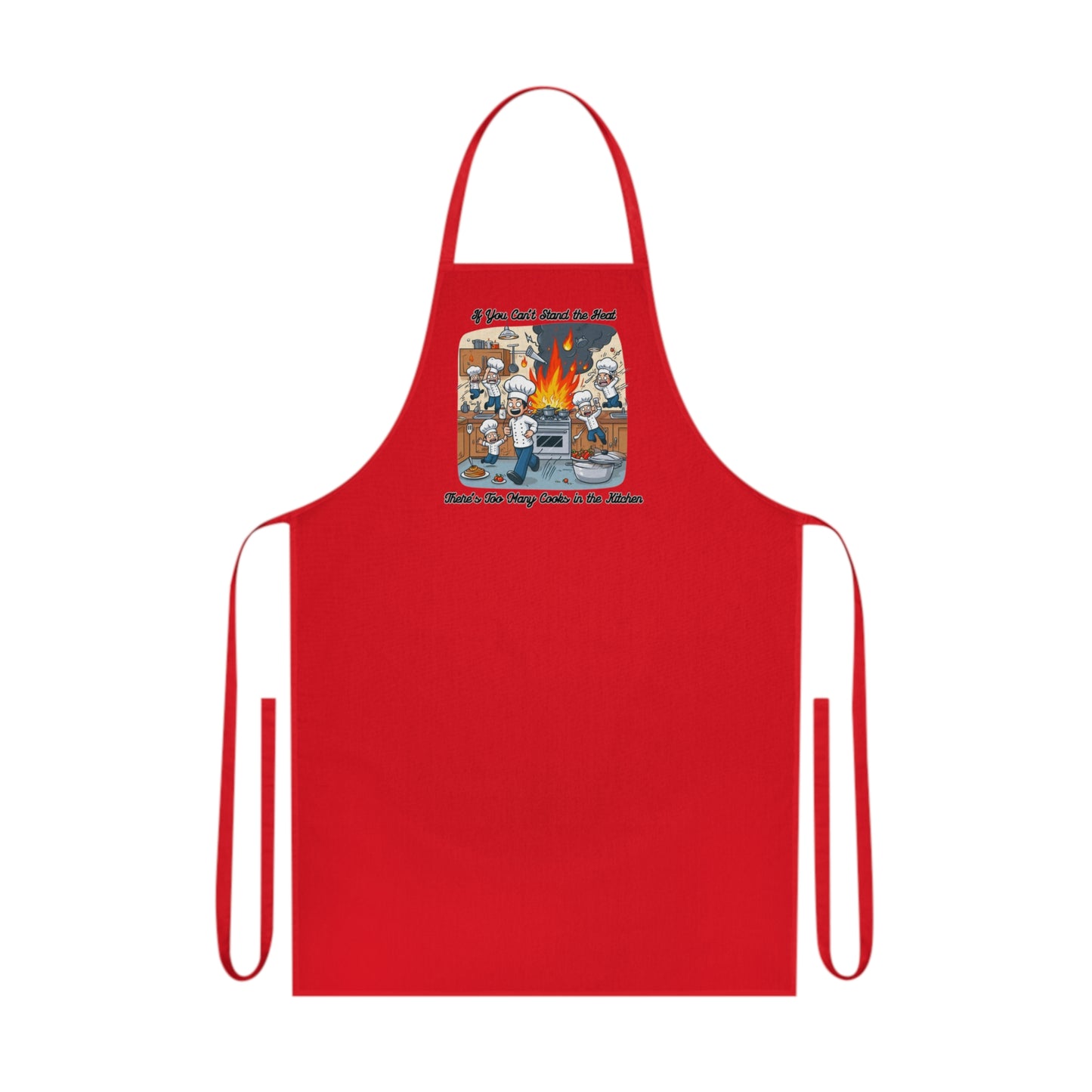 If you can't stand the heat, there's too many cooks in the kitchen - Apron