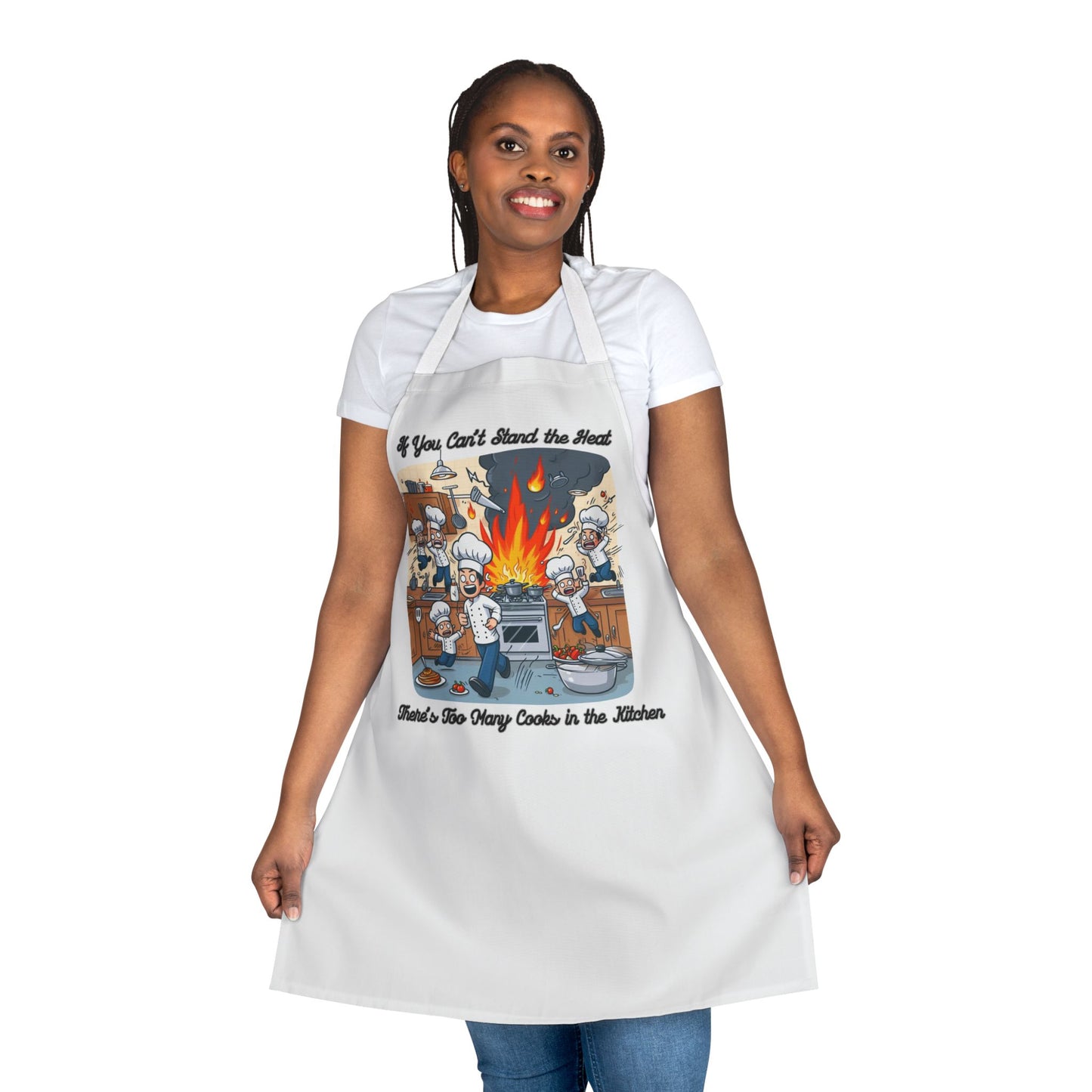 If you can't stand the heat, there's too many cooks in the kitchen - Apron