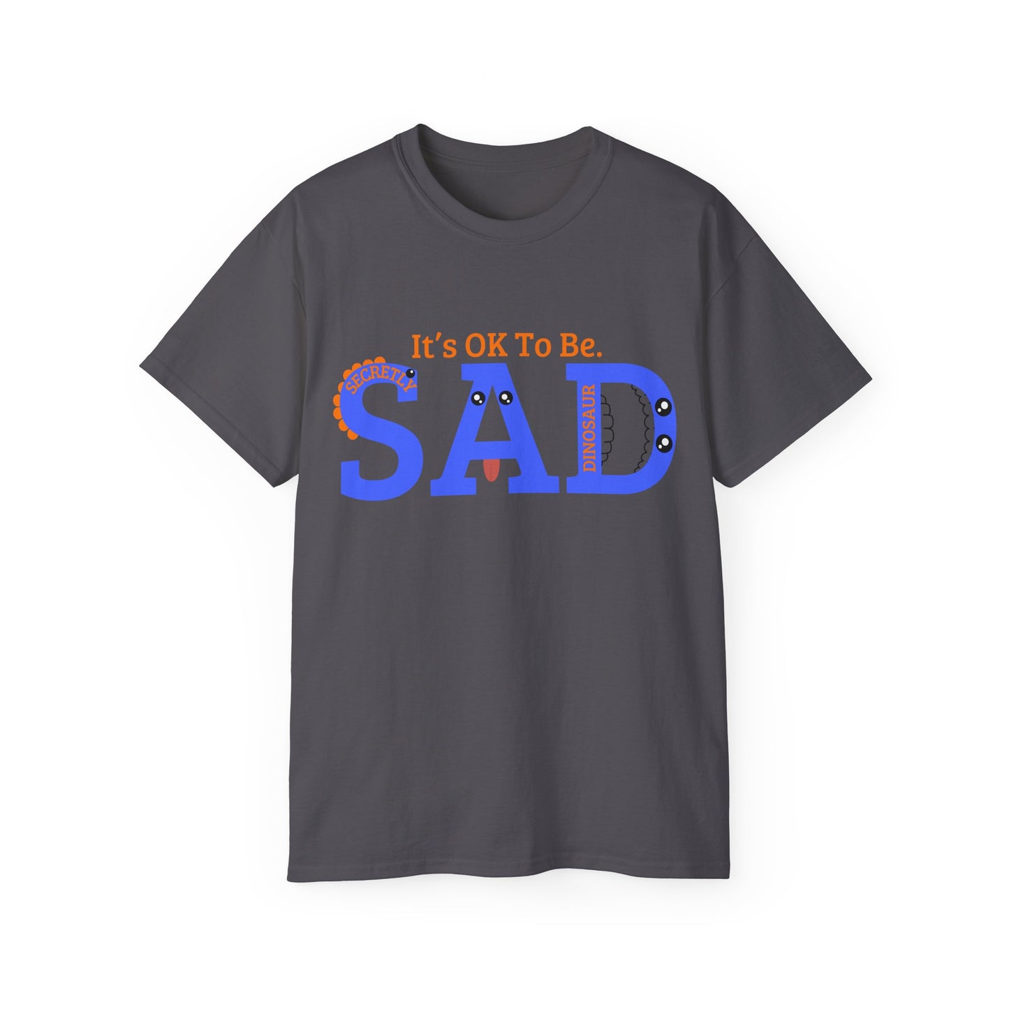 It's OK to be SAD - Secretly a Dinosaur - Unisex Ultra Cotton Tee