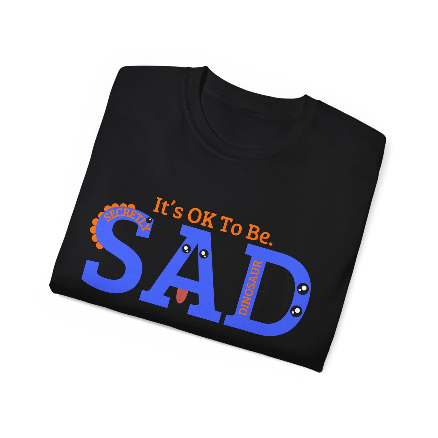 It's OK to be SAD - Secretly a Dinosaur - Unisex Ultra Cotton Tee
