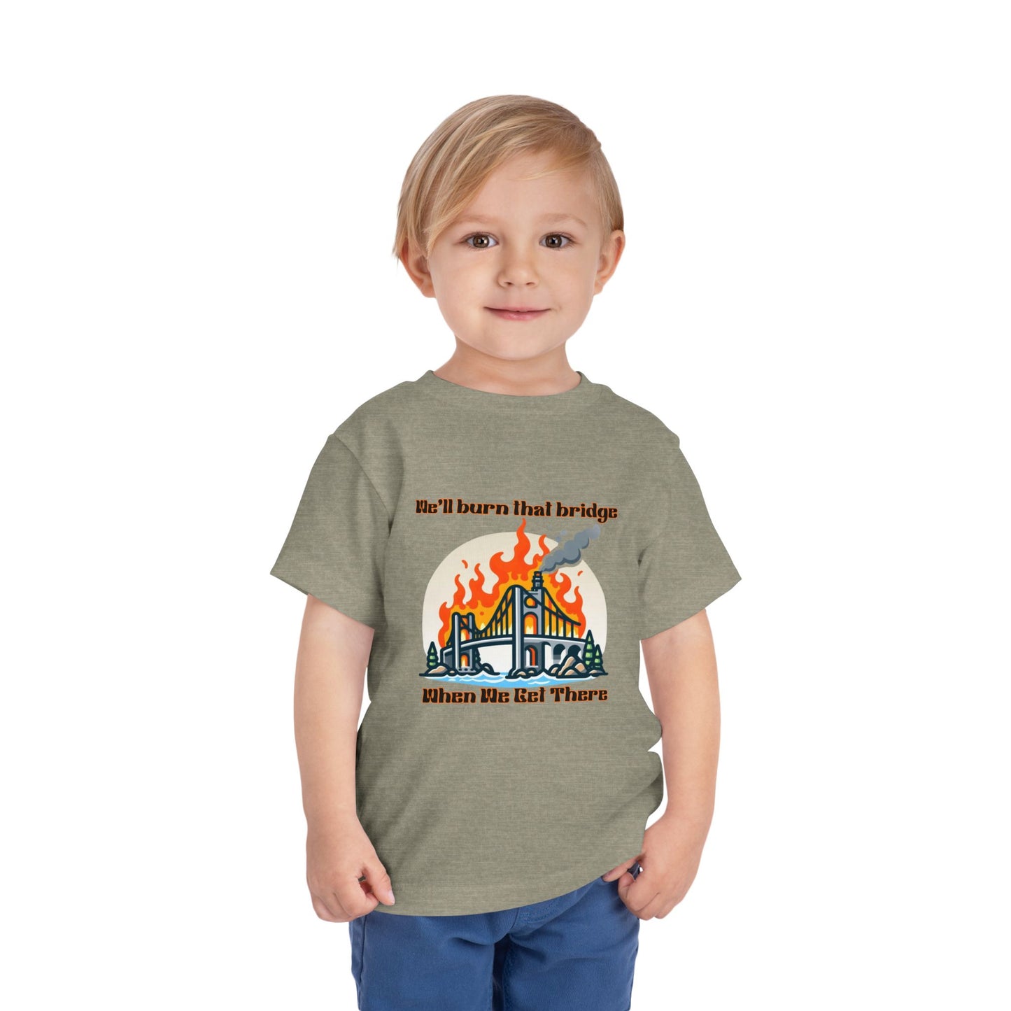 Toddler Short Sleeve Tee - "We'll Burn That Bridge When We Get There" Funny Graphic T-Shirt