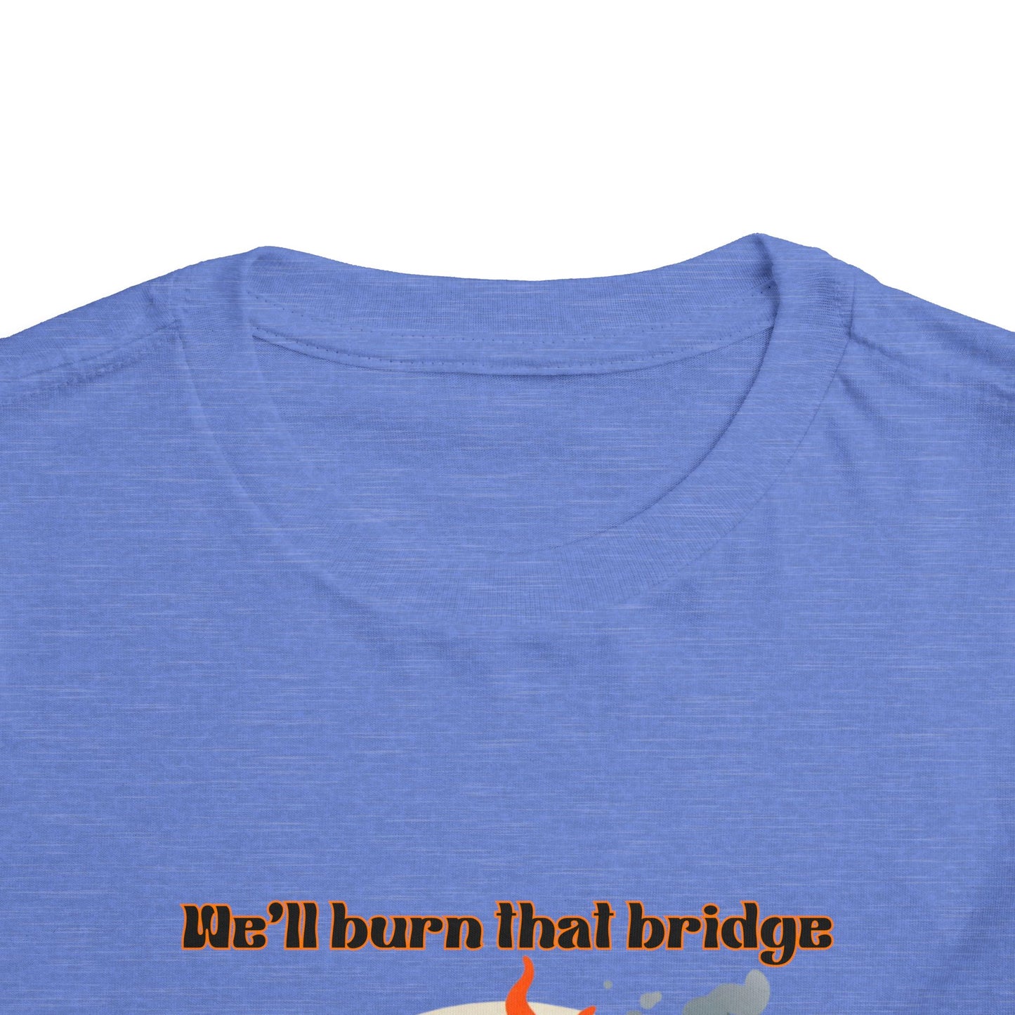 Toddler Short Sleeve Tee - "We'll Burn That Bridge When We Get There" Funny Graphic T-Shirt