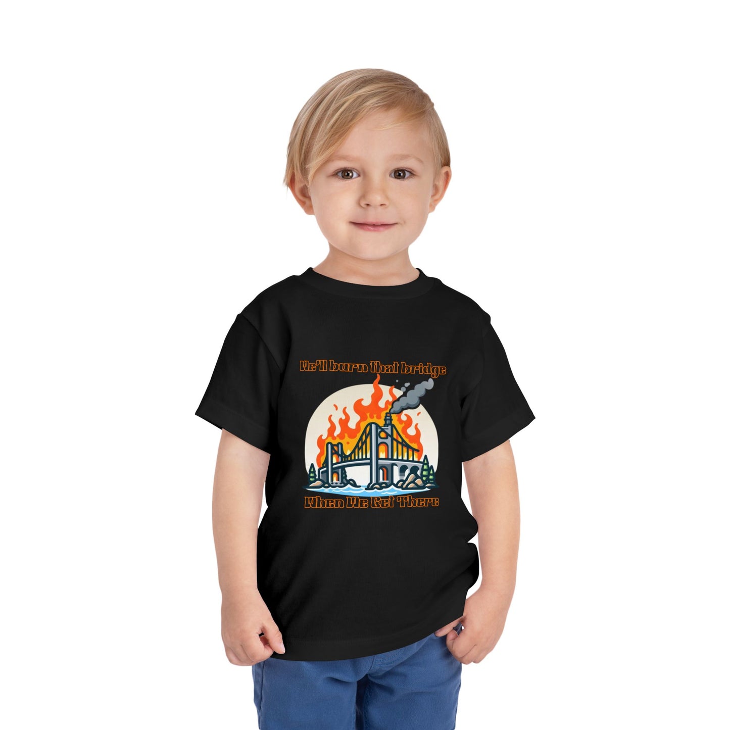 Toddler Short Sleeve Tee - "We'll Burn That Bridge When We Get There" Funny Graphic T-Shirt