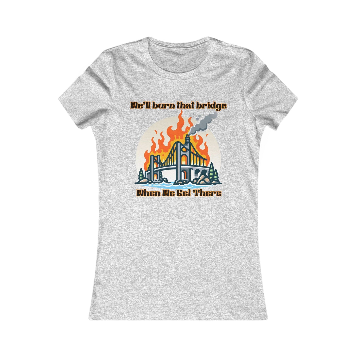 Burning Bridge - Women's Favorite Tee