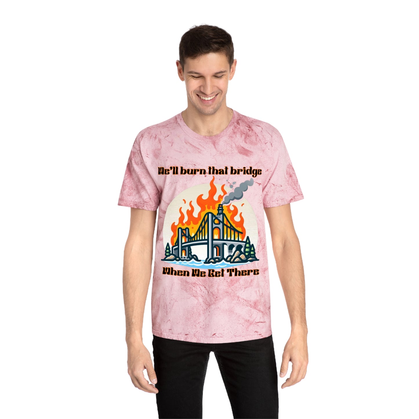 Color Blast Graphic Tee - "We'll Burn That Bridge When We Get There"