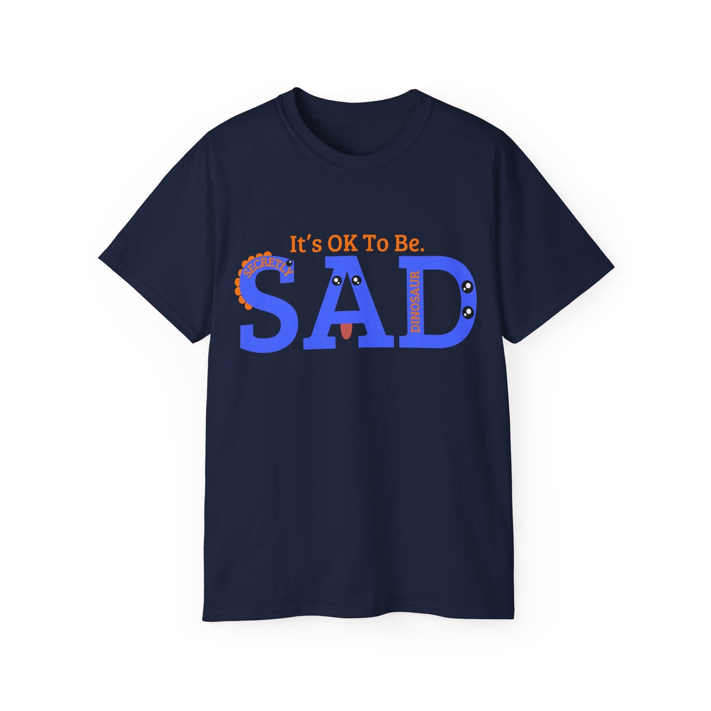 It's OK to be SAD - Secretly a Dinosaur - Unisex Ultra Cotton Tee