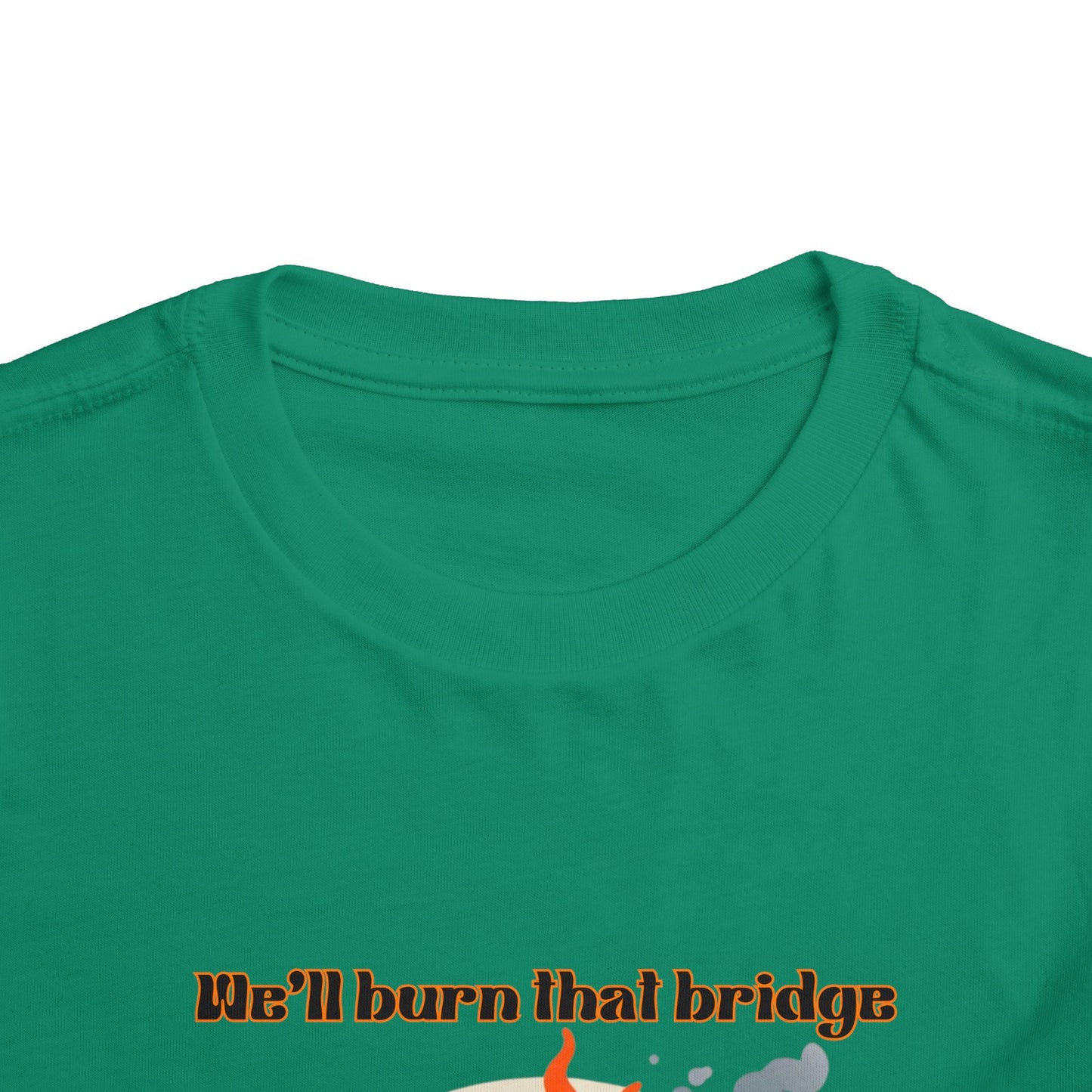 Toddler Short Sleeve Tee - "We'll Burn That Bridge When We Get There" Funny Graphic T-Shirt