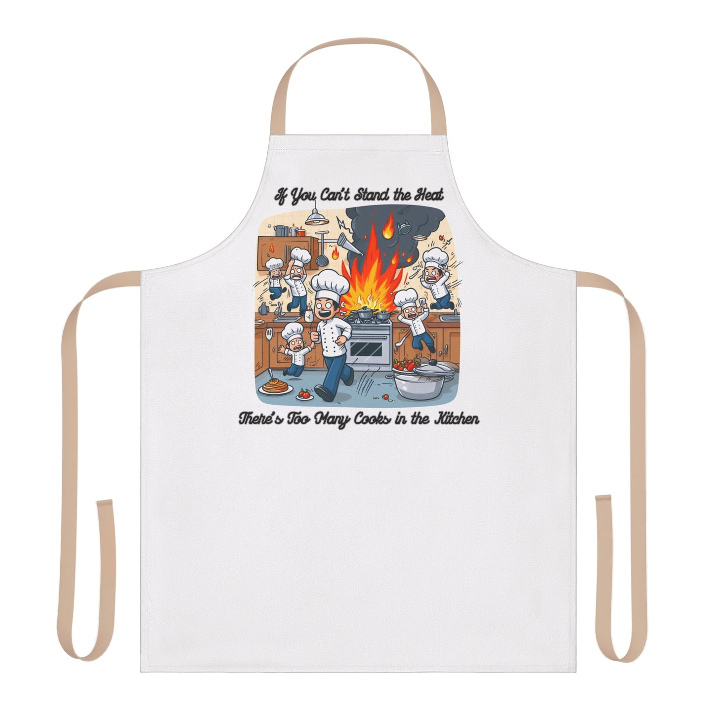 If you can't stand the heat, there's too many cooks in the kitchen - Apron