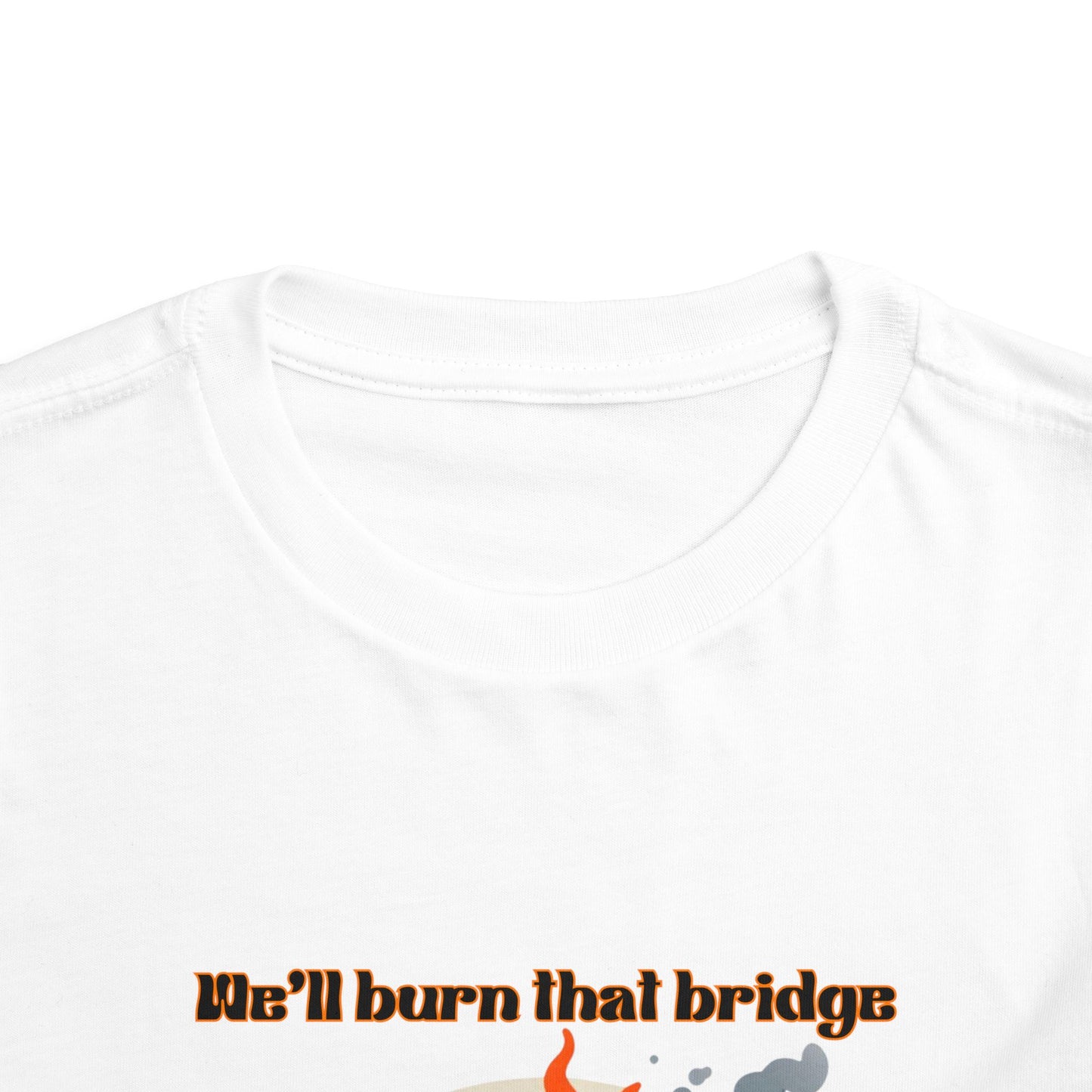 Toddler Short Sleeve Tee - "We'll Burn That Bridge When We Get There" Funny Graphic T-Shirt
