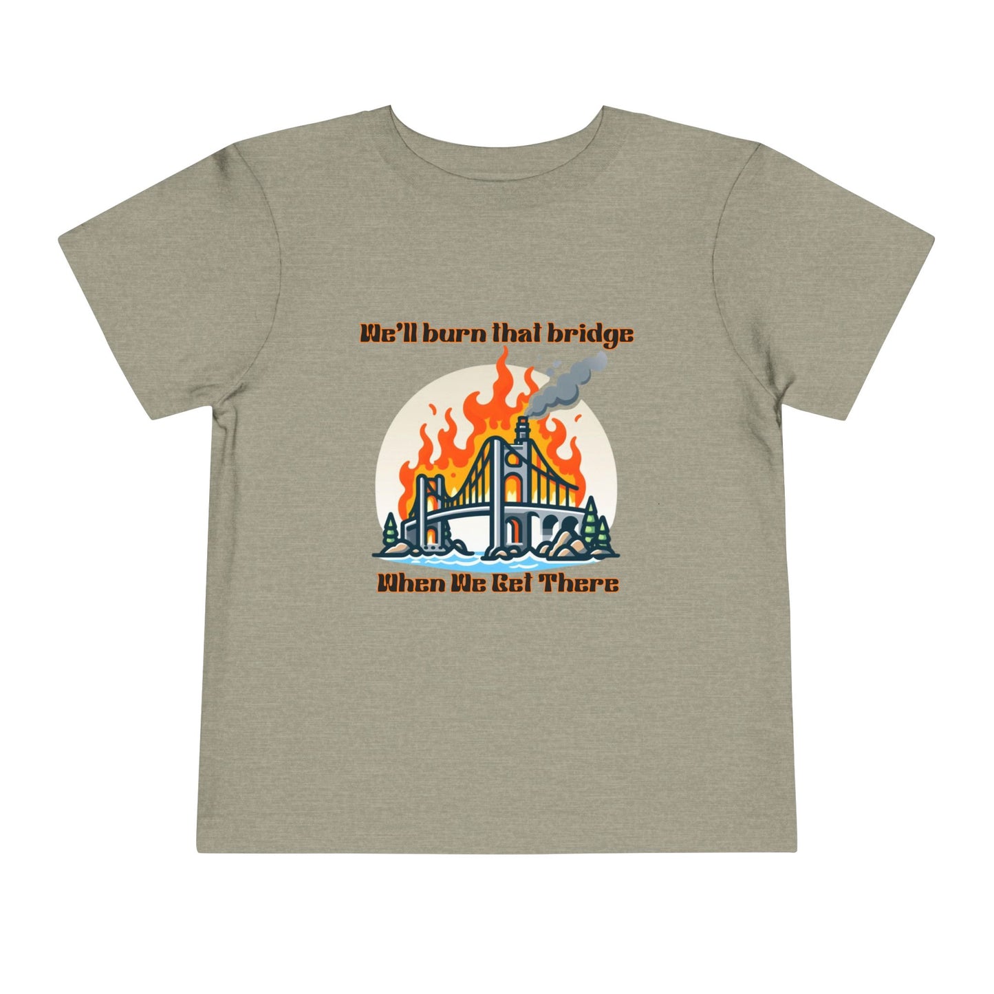 Toddler Short Sleeve Tee - "We'll Burn That Bridge When We Get There" Funny Graphic T-Shirt