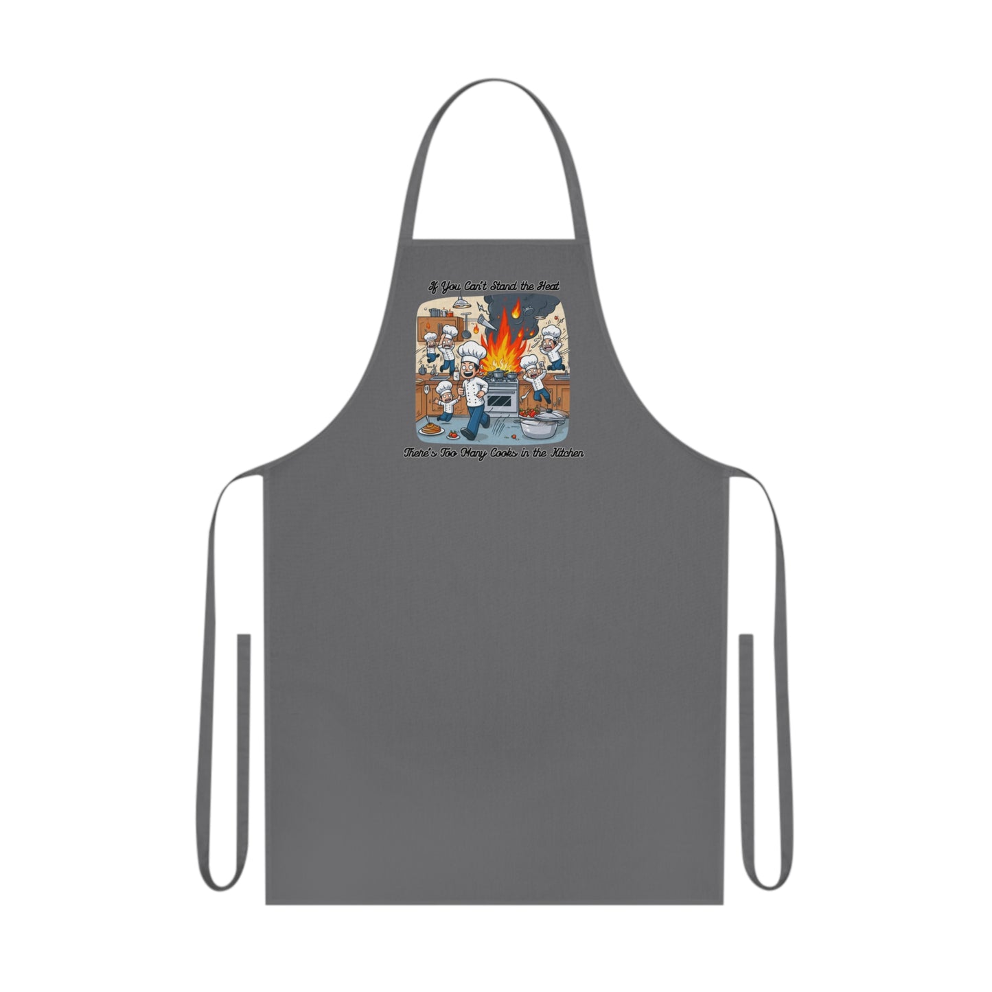 If you can't stand the heat, there's too many cooks in the kitchen - Apron