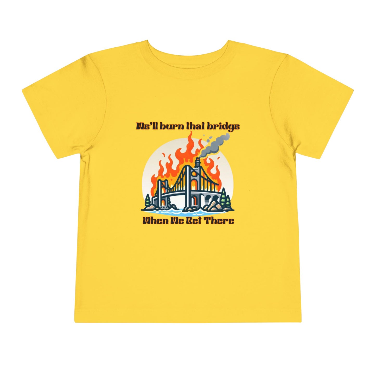 Toddler Short Sleeve Tee - "We'll Burn That Bridge When We Get There" Funny Graphic T-Shirt