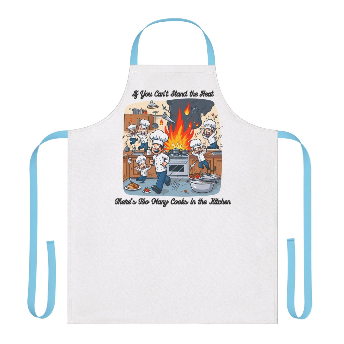 If you can't stand the heat, there's too many cooks in the kitchen - Apron