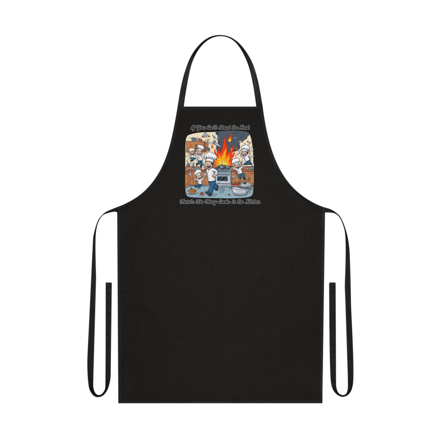 If you can't stand the heat, there's too many cooks in the kitchen - Apron