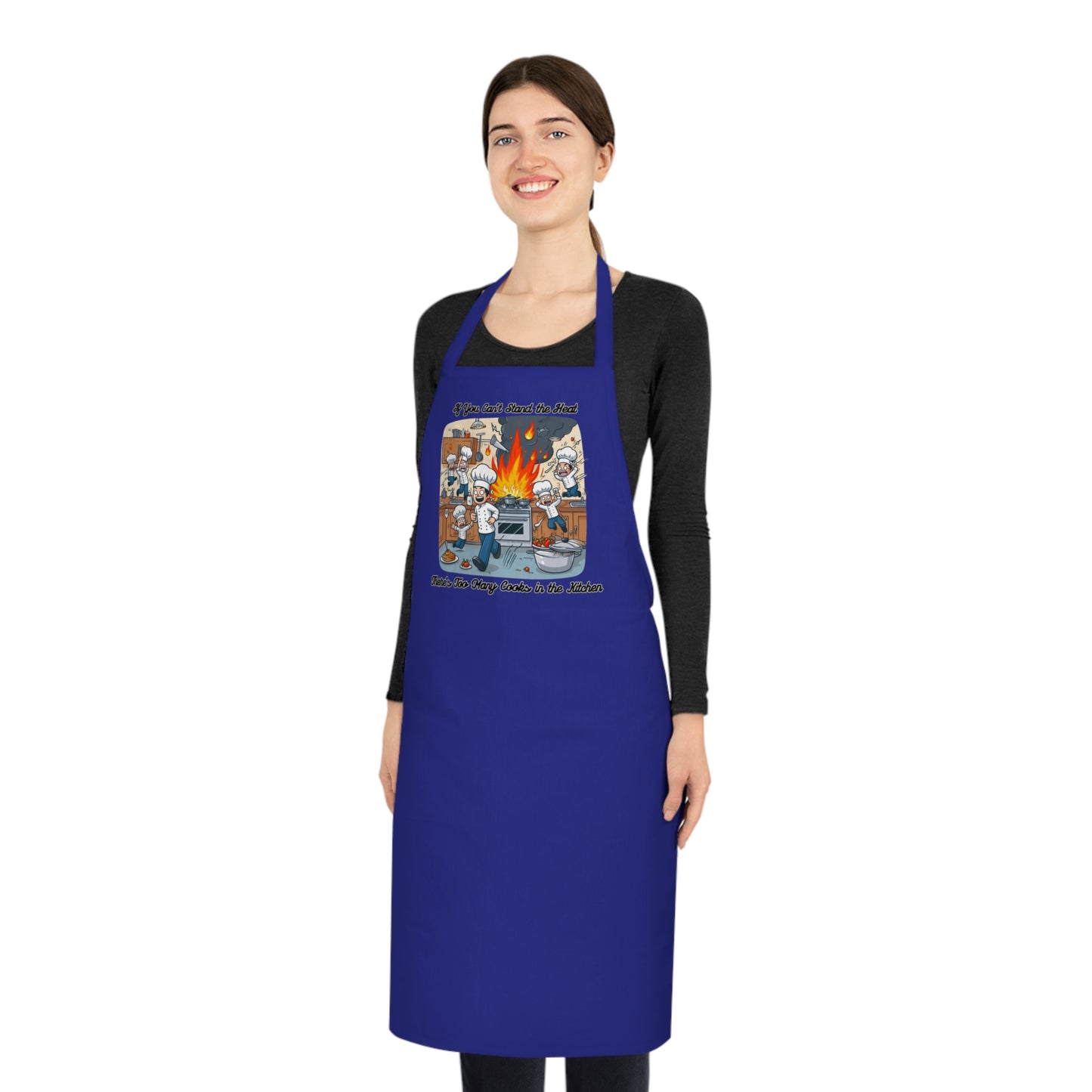 If you can't stand the heat, there's too many cooks in the kitchen - Apron