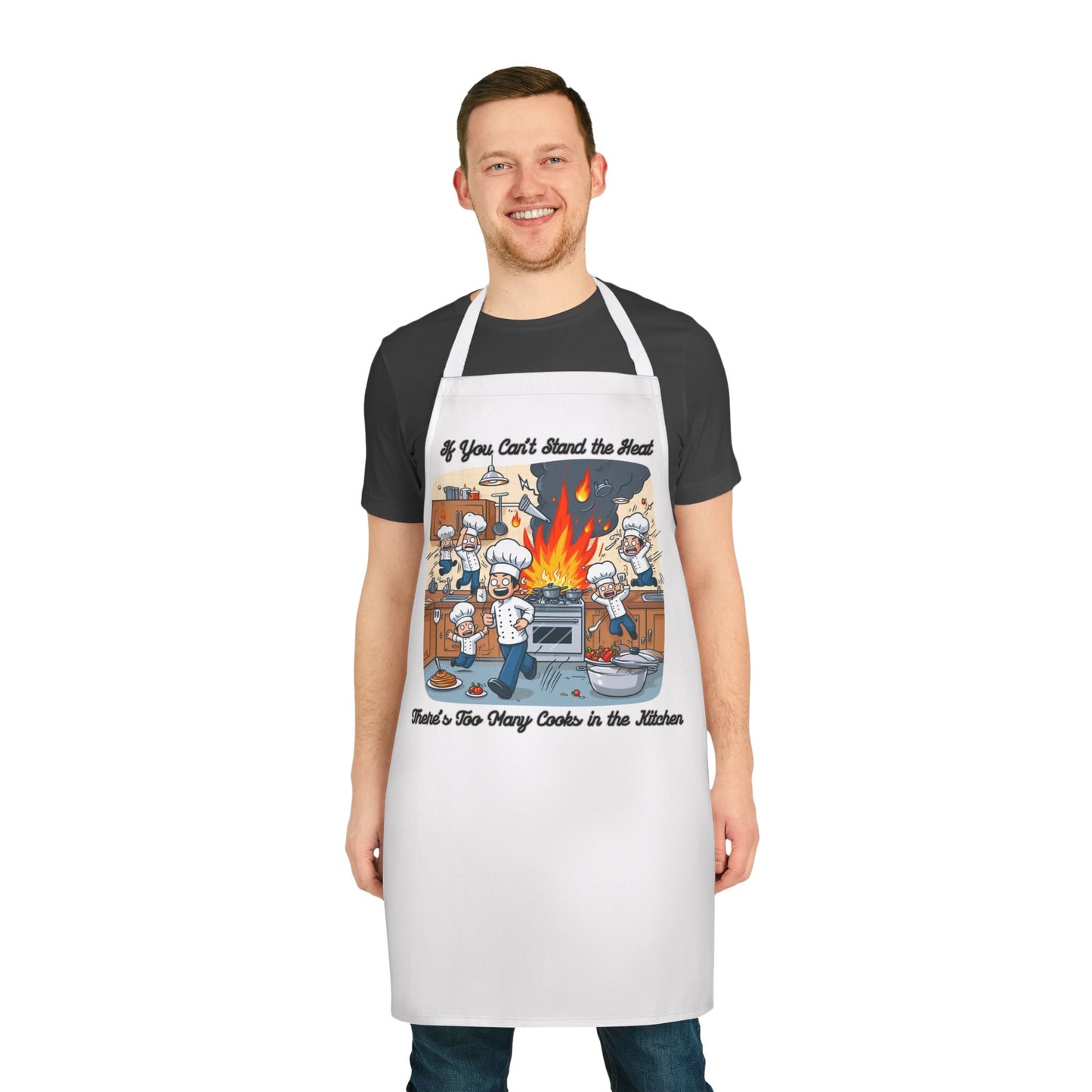 If you can't stand the heat, there's too many cooks in the kitchen - Apron