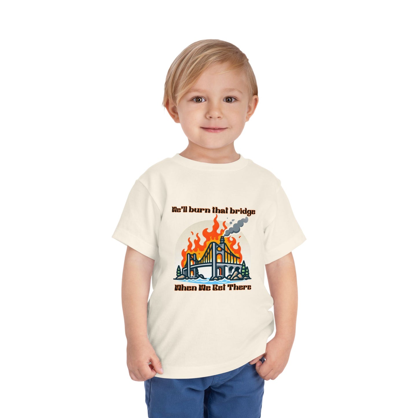 Toddler Short Sleeve Tee - "We'll Burn That Bridge When We Get There" Funny Graphic T-Shirt