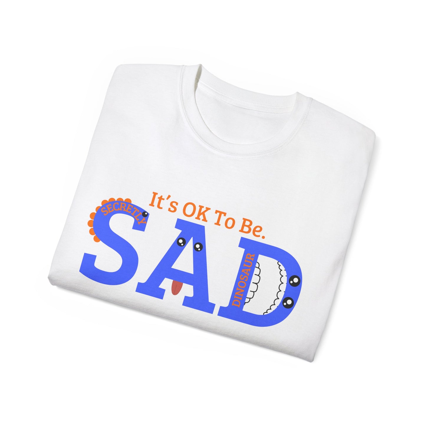 It's OK to be SAD - Secretly a Dinosaur - Unisex Ultra Cotton Tee