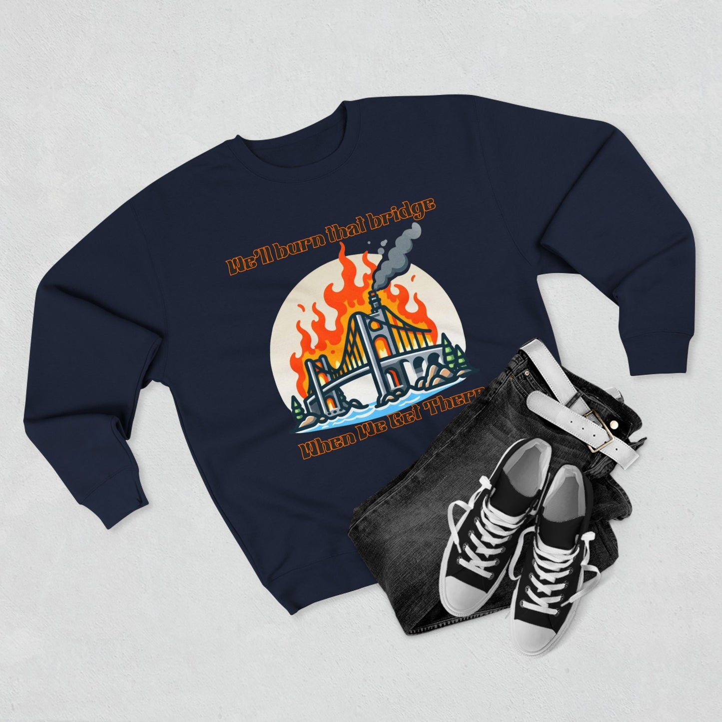 Funny Unisex Crewneck Sweatshirt - "We'll Burn That Bridge When We Get There"