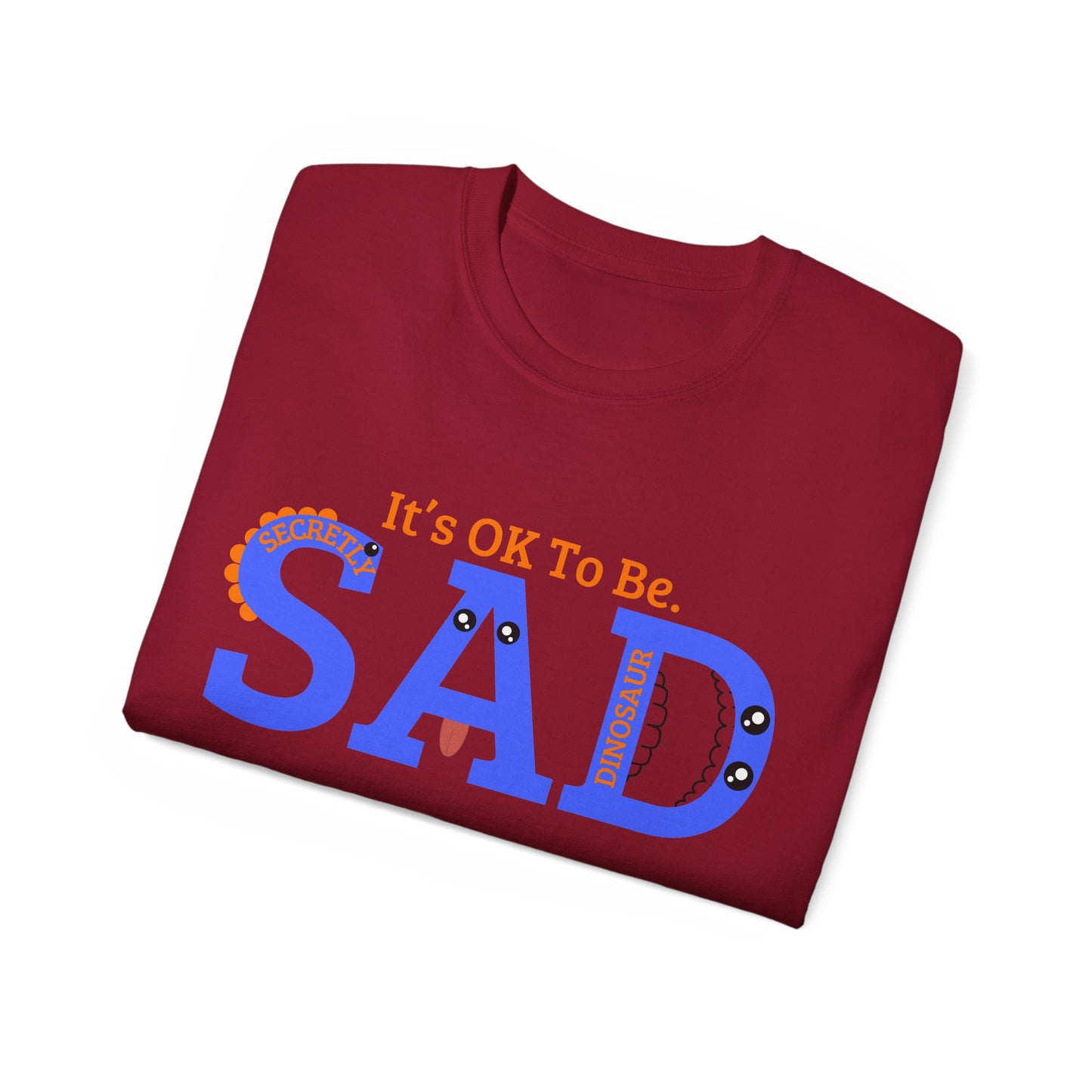 It's OK to be SAD - Secretly a Dinosaur - Unisex Ultra Cotton Tee