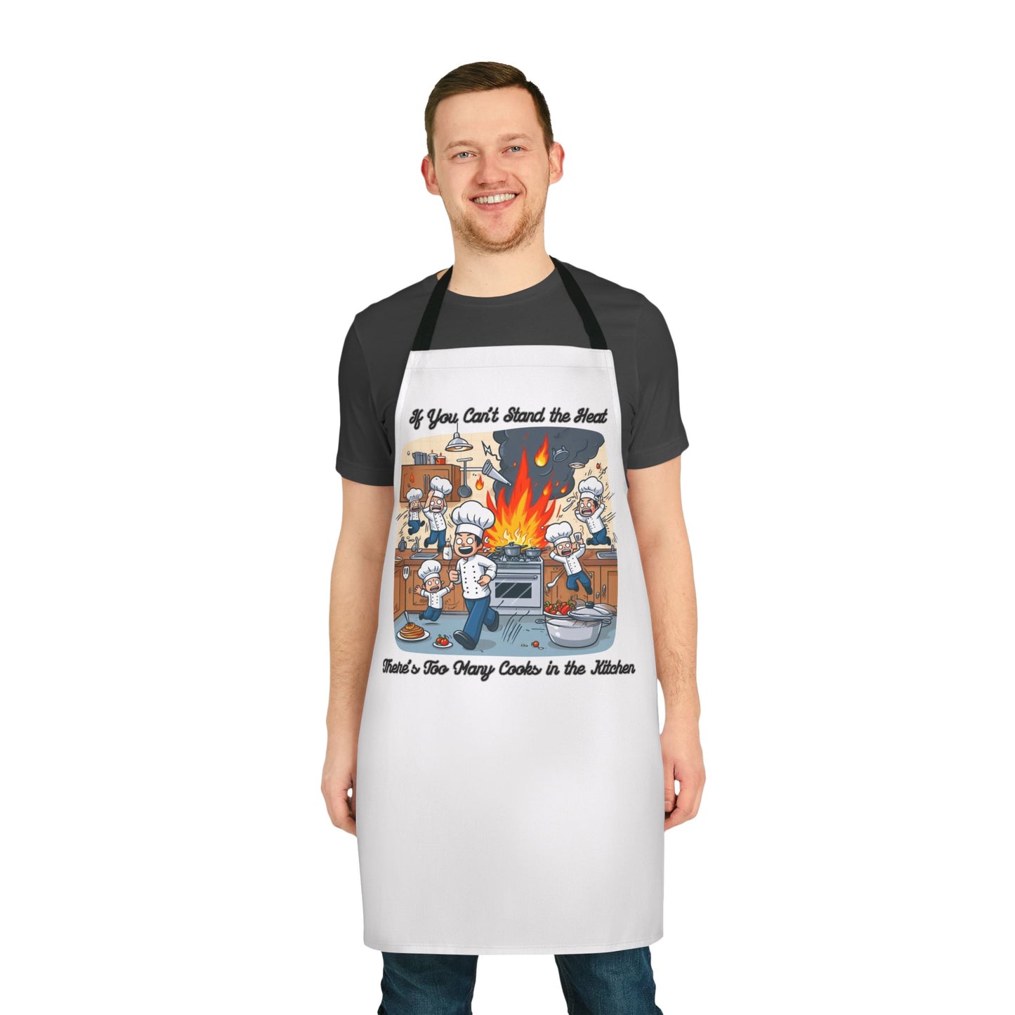 If you can't stand the heat, there's too many cooks in the kitchen - Apron