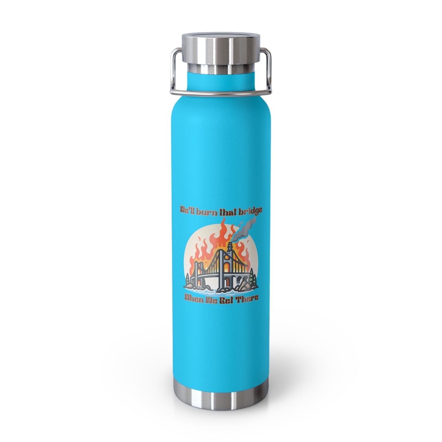 Funny Insulated Water Bottle - "We'll Burn That Bridge" - 22oz Travel Flask