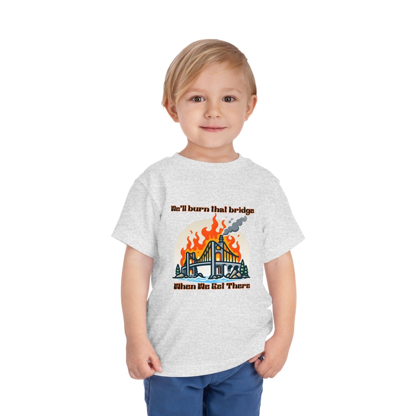 Toddler Short Sleeve Tee - "We'll Burn That Bridge When We Get There" Funny Graphic T-Shirt