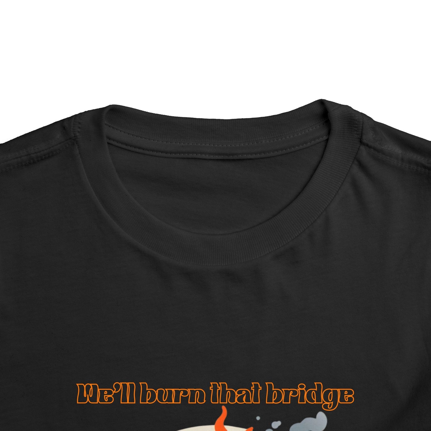 Toddler Short Sleeve Tee - "We'll Burn That Bridge When We Get There" Funny Graphic T-Shirt