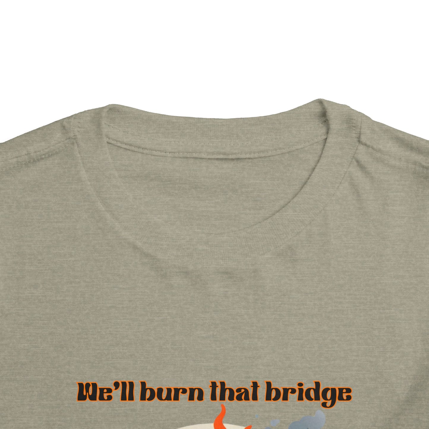 Toddler Short Sleeve Tee - "We'll Burn That Bridge When We Get There" Funny Graphic T-Shirt