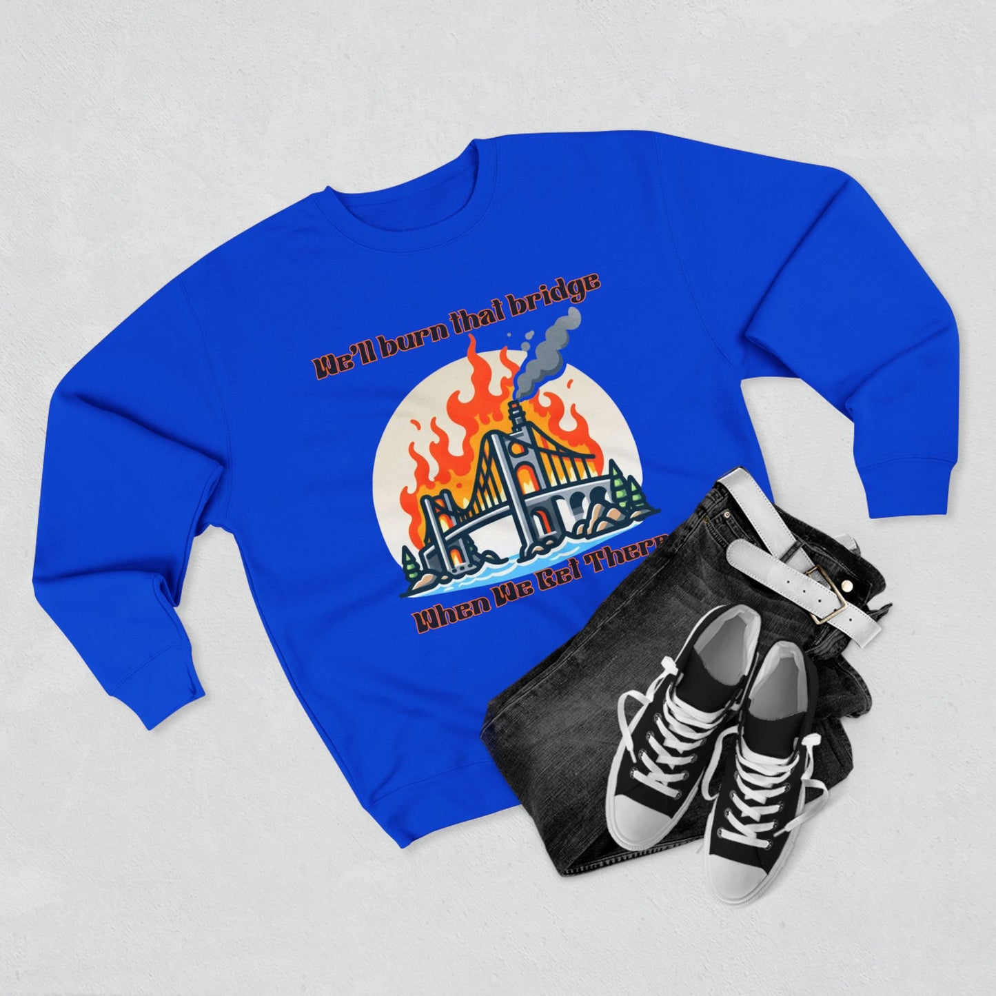 Funny Unisex Crewneck Sweatshirt - "We'll Burn That Bridge When We Get There"