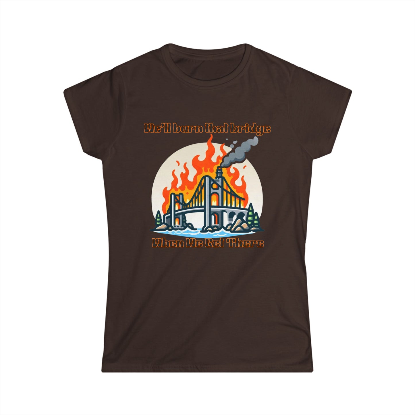 Retro Bridge Flames Women's Softstyle Tee - 'We'll Burn That Bridge When We Get There'