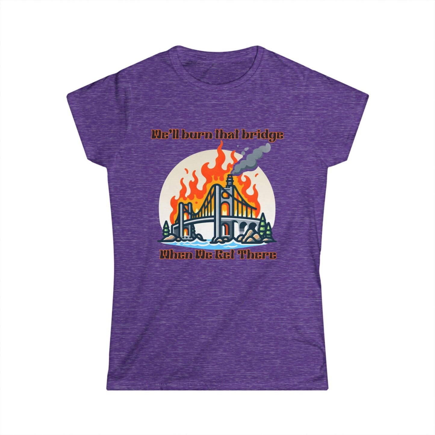 Retro Bridge Flames Women's Softstyle Tee - 'We'll Burn That Bridge When We Get There'
