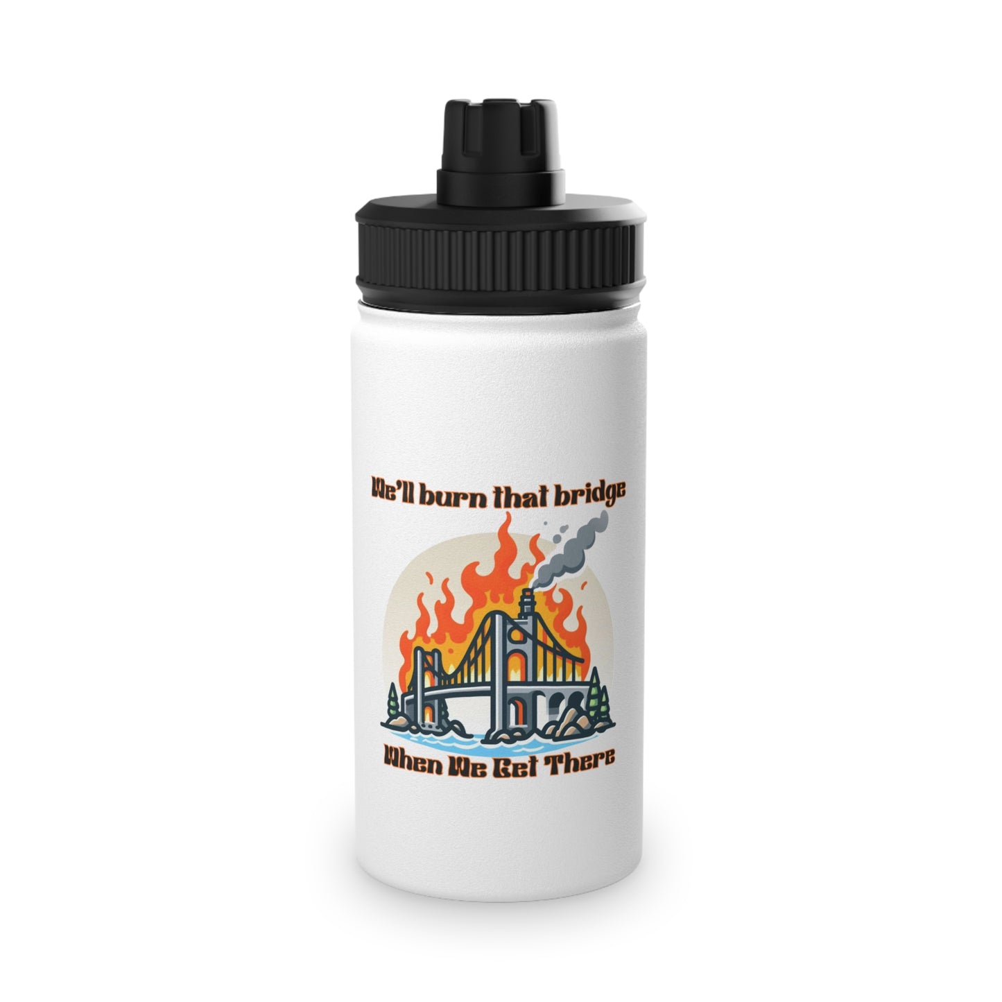 Inspirational Stainless Steel Water Bottle - "We'll Burn That Bridge When We Get There"