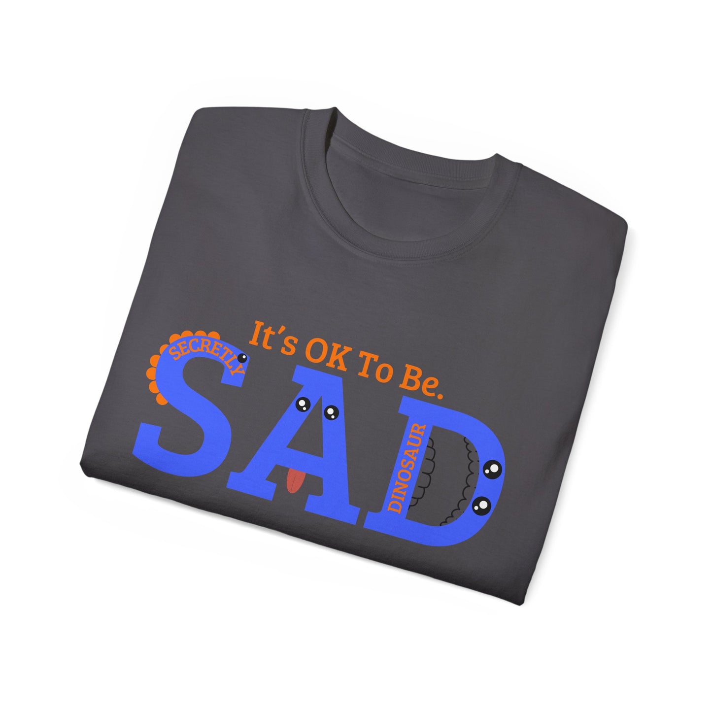 It's OK to be SAD - Secretly a Dinosaur - Unisex Ultra Cotton Tee