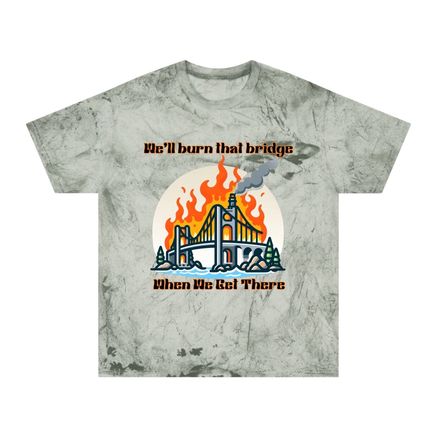 Color Blast Graphic Tee - "We'll Burn That Bridge When We Get There"