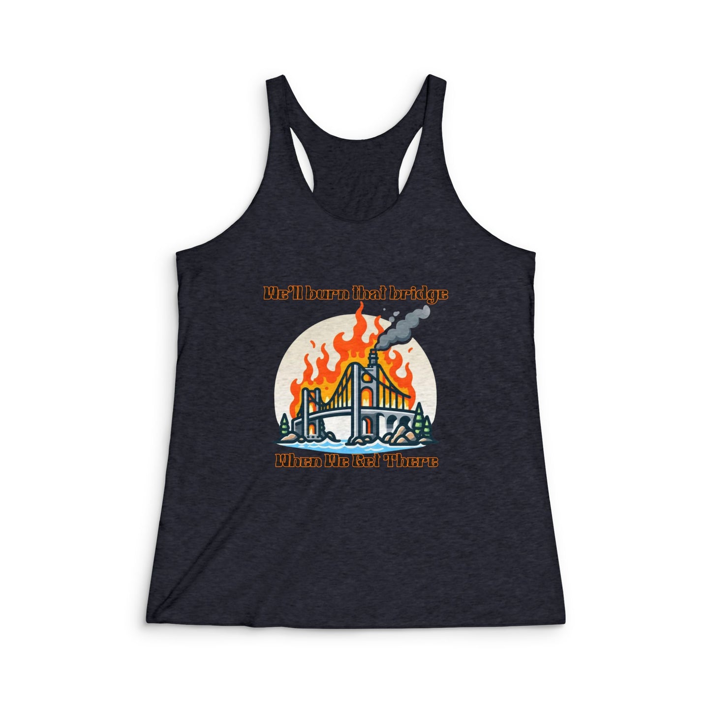 Fun Graphic Racerback Tank - "We'll Burn That Bridge"