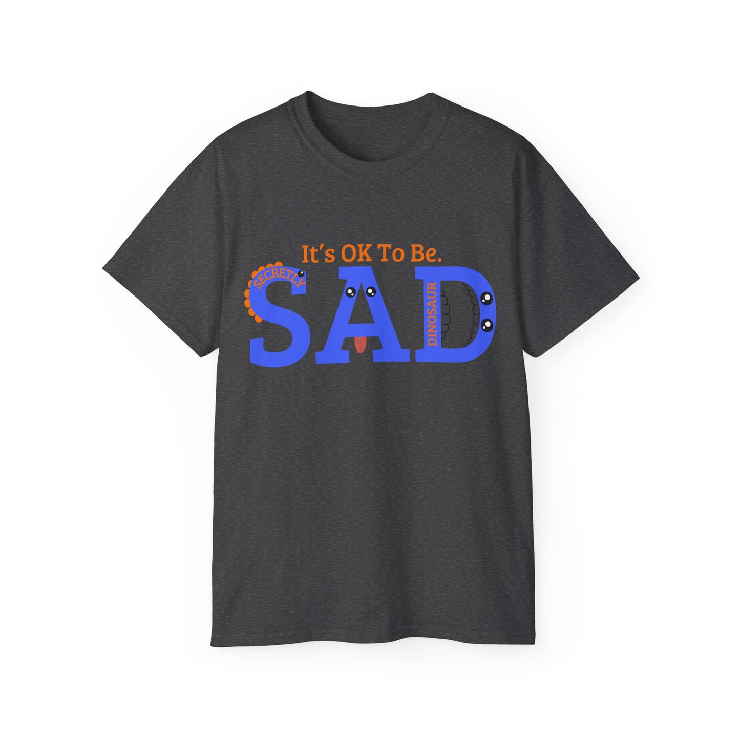 It's OK to be SAD - Secretly a Dinosaur - Unisex Ultra Cotton Tee