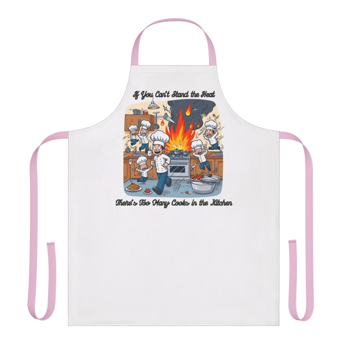 If you can't stand the heat, there's too many cooks in the kitchen - Apron