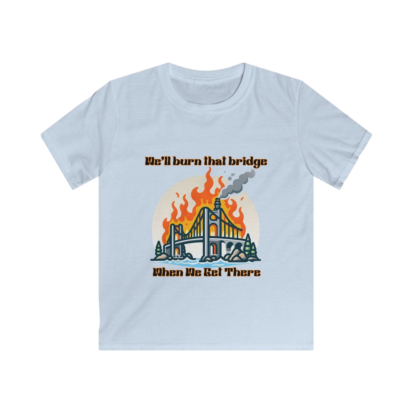 Kids Softstyle Tee - "We'll Burn That Bridge When We Get There" T-Shirt
