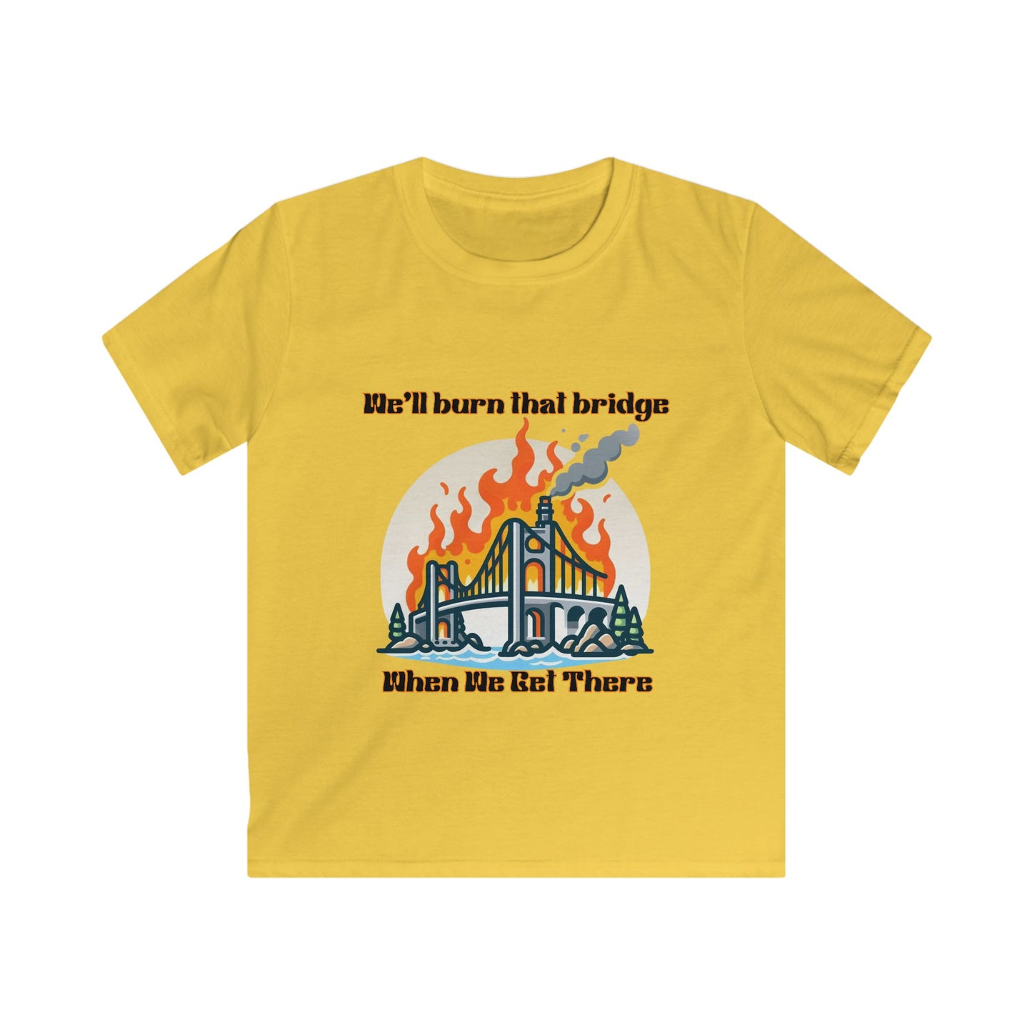 Kids Softstyle Tee - "We'll Burn That Bridge When We Get There" T-Shirt