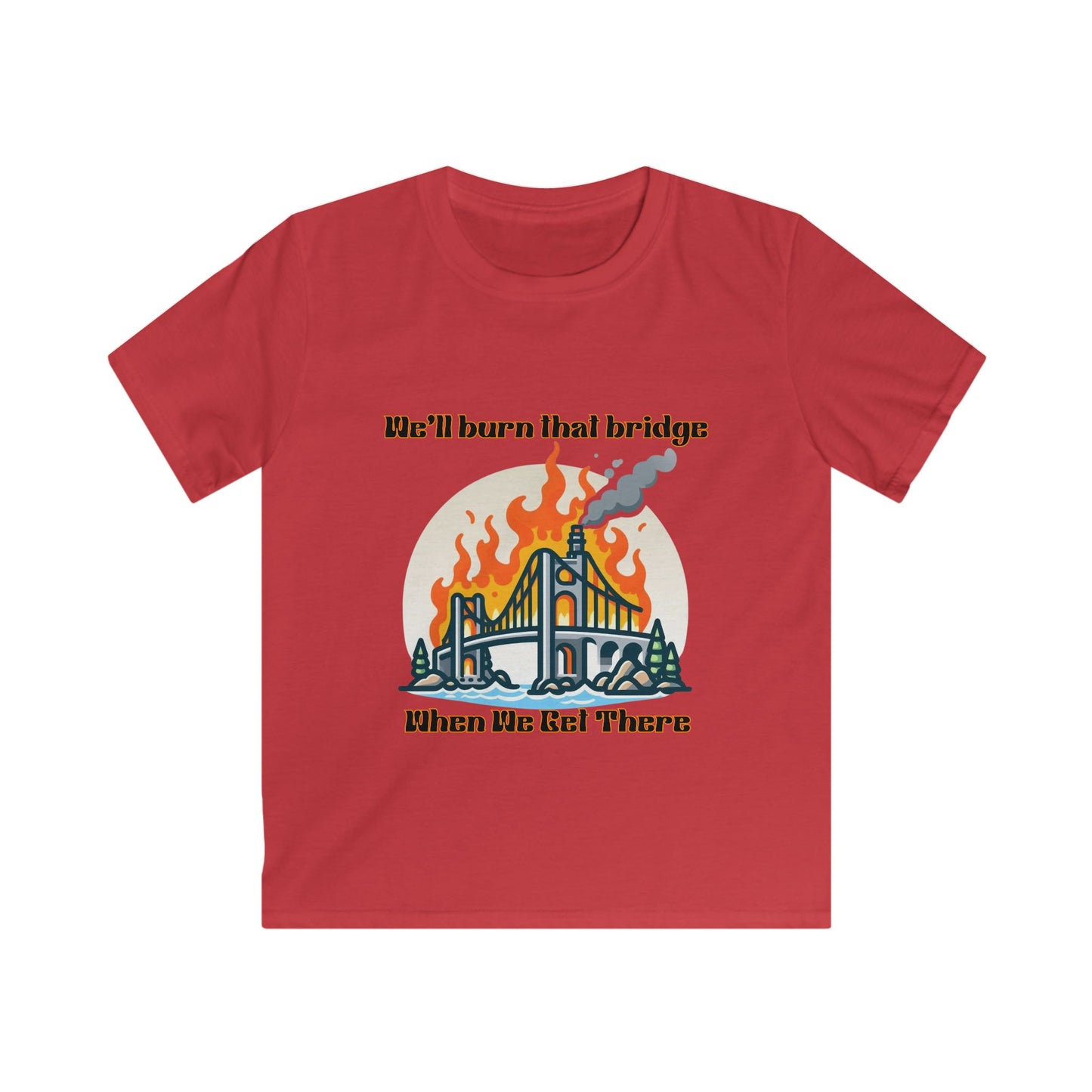 Kids Softstyle Tee - "We'll Burn That Bridge When We Get There" T-Shirt